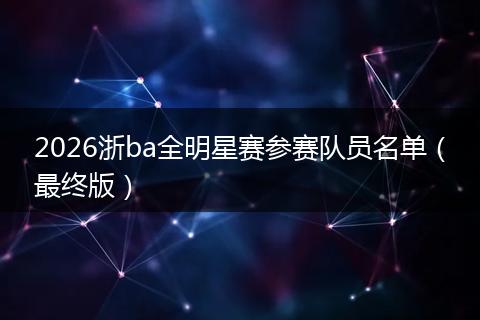 2026浙ba全明星赛参赛队员名单(最终版)
