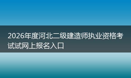 2026年度河北二级建造师执业资格考试试网上报名入口