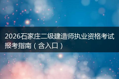 2026石家庄二级建造师执业资格考试报考指南（含入口）