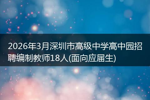 2026年3月深圳市高级中学高中园招聘编制教师18人(面向应届生)