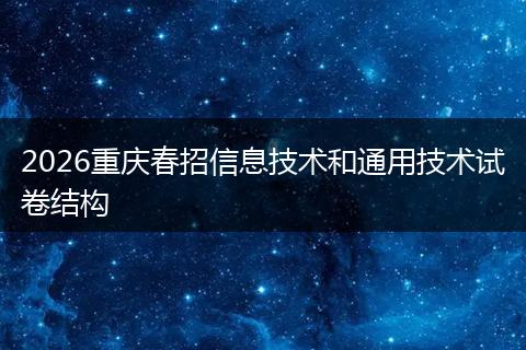 2026重庆春招信息技术和通用技术试卷结构