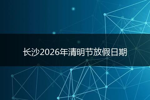 长沙2026年清明节放假日期