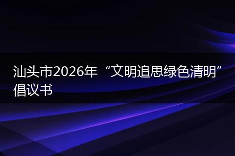 汕头市2026年“文明追思绿色清明”倡议书