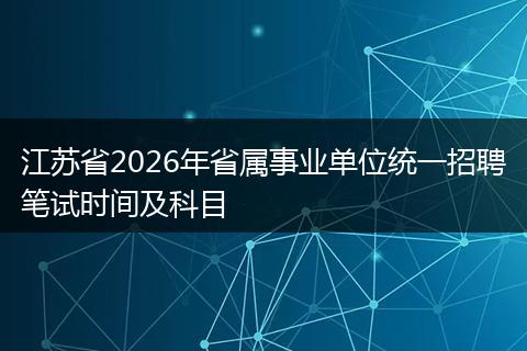 江苏省2026年省属事业单位统一招聘笔试时间及科目