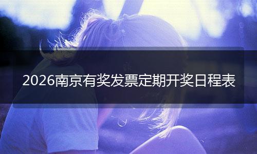 2026南京有奖发票定期开奖日程表