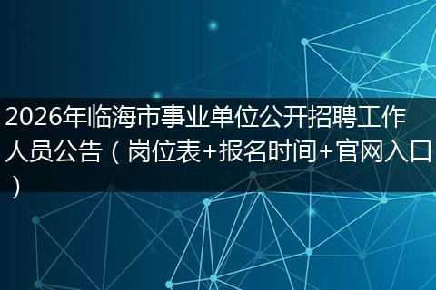 2026年临海市事业单位公开招聘工作人员公告（岗位表+报名时间+官网入口）