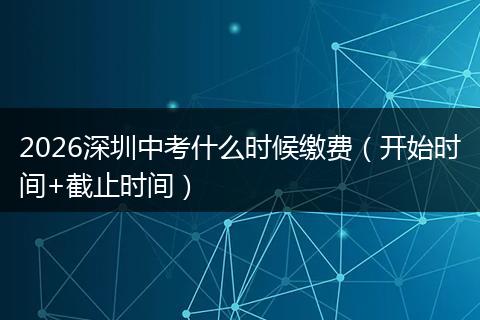 2026深圳中考什么时候缴费（开始时间+截止时间）