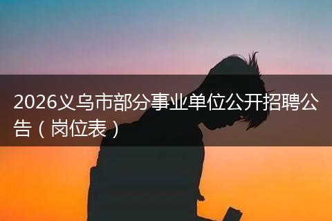 2026义乌市部分事业单位公开招聘公告（岗位表）