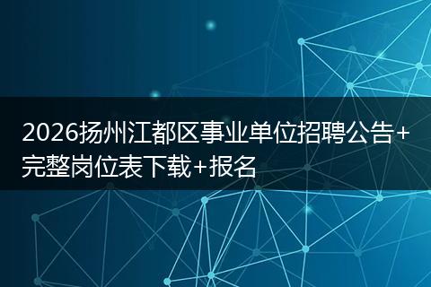 2026扬州江都区事业单位招聘公告+完整岗位表下载+报名