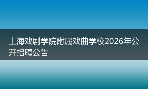 上海戏剧学院附属戏曲学校2026年公开招聘公告