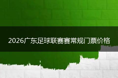 2026广东足球联赛赛常规门票价格