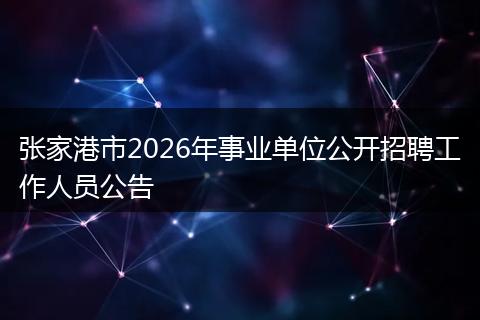 张家港市2026年事业单位公开招聘工作人员公告