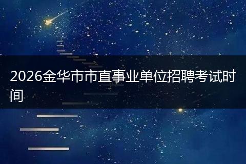2026金华市市直事业单位招聘考试时间