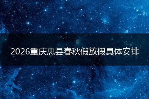 2026重庆忠县春秋假放假具体安排