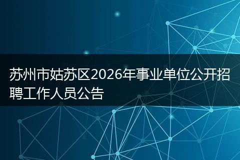 苏州市姑苏区2026年事业单位公开招聘工作人员公告