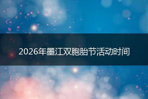 2026年墨江双胞胎节活动时间