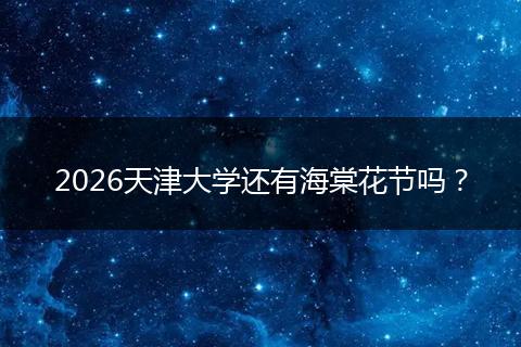 2026天津大学还有海棠花节吗？