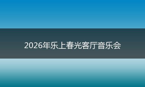 2026年乐上春光客厅音乐会