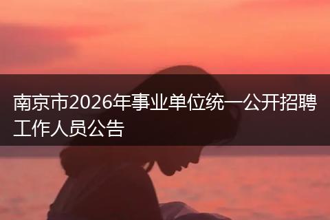 南京市2026年事业单位统一公开招聘工作人员公告