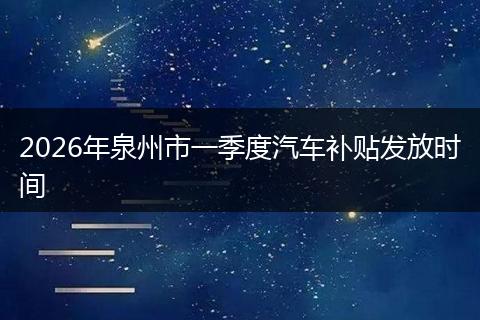 2026年泉州市一季度汽车补贴发放时间