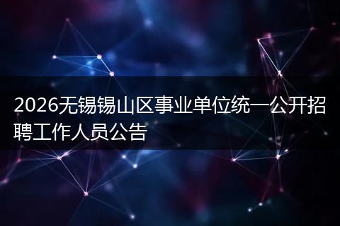 2026无锡锡山区事业单位统一公开招聘工作人员公告