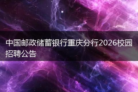 中国邮政储蓄银行重庆分行2026校园招聘公告