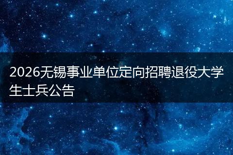 2026无锡事业单位定向招聘退役大学生士兵公告