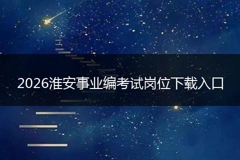 2026淮安事业编考试岗位下载入口