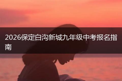 2026保定白沟新城九年级中考报名指南