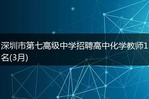 深圳市第七高级中学招聘高中化学教师1名(3月)