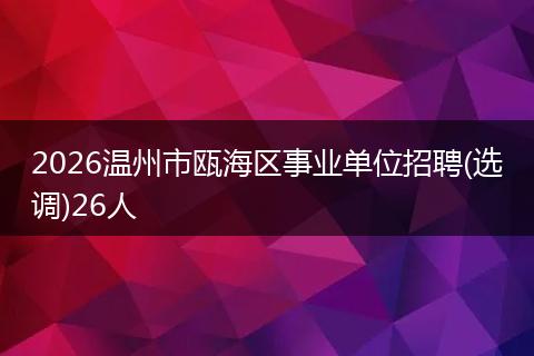 2026温州市瓯海区事业单位招聘(选调)26人