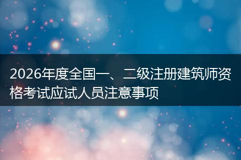 2026年度全国一、二级注册建筑师资格考试应试人员注意事项