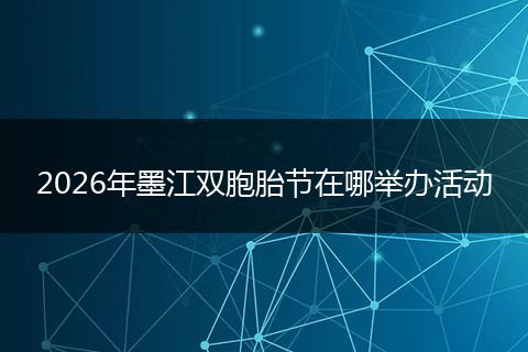 2026年墨江双胞胎节在哪举办活动