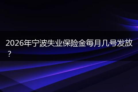 2026年宁波失业保险金每月几号发放？