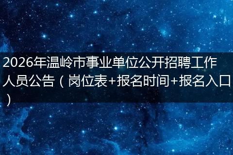 2026年温岭市事业单位公开招聘工作人员公告（岗位表+报名时间+报名入口）