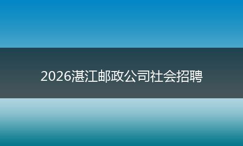 2026湛江邮政公司社会招聘