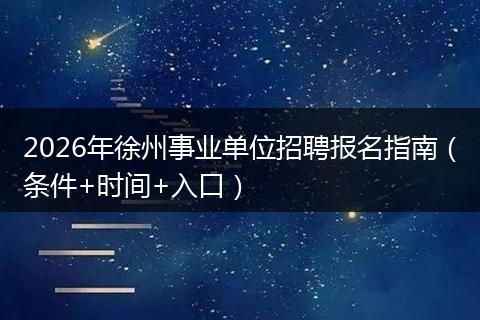 2026年徐州事业单位招聘报名指南（条件+时间+入口）