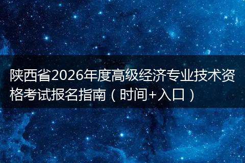 陕西省2026年度高级经济专业技术资格考试报名指南（时间+入口）