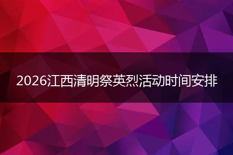 2026江西清明祭英烈活动时间安排