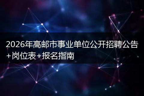 2026年高邮市事业单位公开招聘公告+岗位表+报名指南