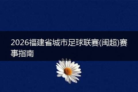 2026福建省城市足球联赛(闽超)赛事指南