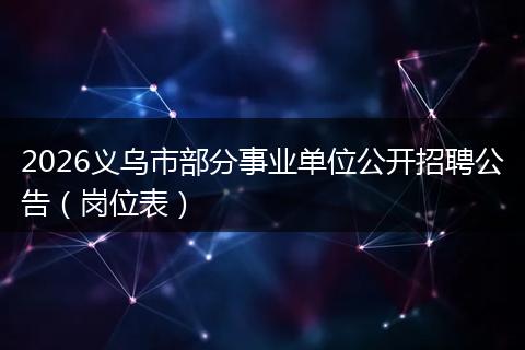 2026义乌市部分事业单位公开招聘公告（岗位表）