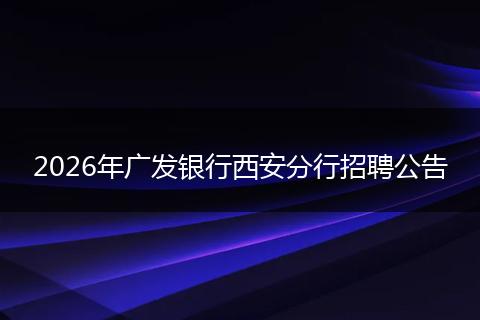 2026年广发银行西安分行招聘公告