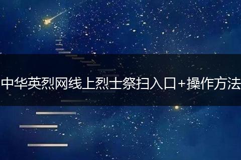 中华英烈网线上烈士祭扫入口+操作方法