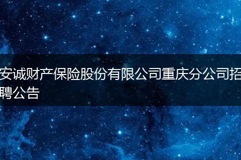 安诚财产保险股份有限公司重庆分公司招聘公告