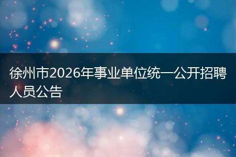 徐州市2026年事业单位统一公开招聘人员公告