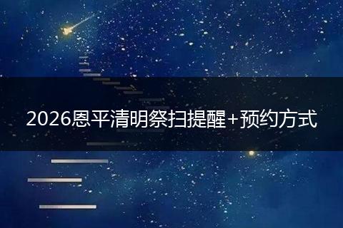 2026恩平清明祭扫提醒+预约方式