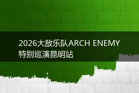 2026大敌乐队ARCH ENEMY特别巡演昆明站