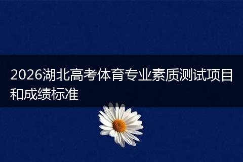 2026湖北高考体育专业素质测试项目和成绩标准