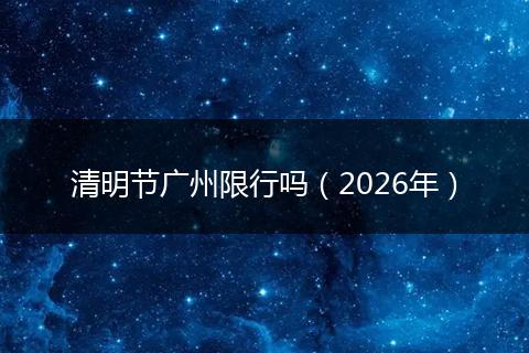 清明节广州限行吗（2026年）